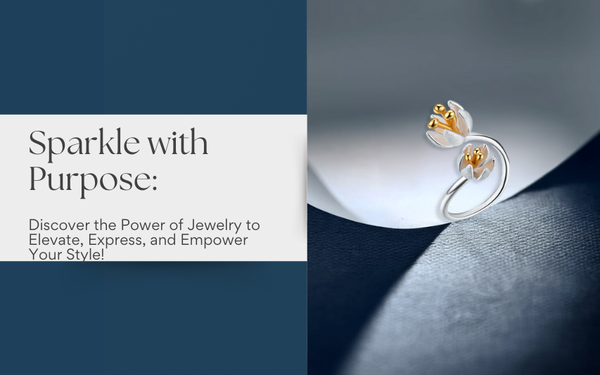 Sparkle with Purpose: Discover the Power of Jewelry to Elevate, Express, and Empower Your Style!